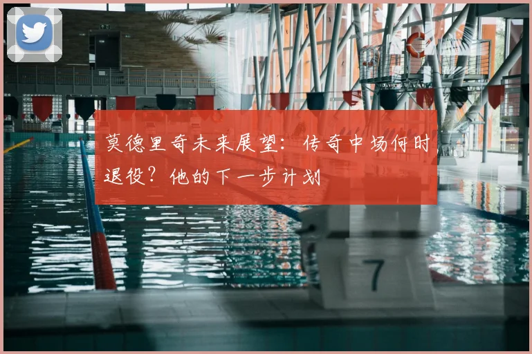 莫德里奇未来展望:传奇中场何时退役?他的下一步计划