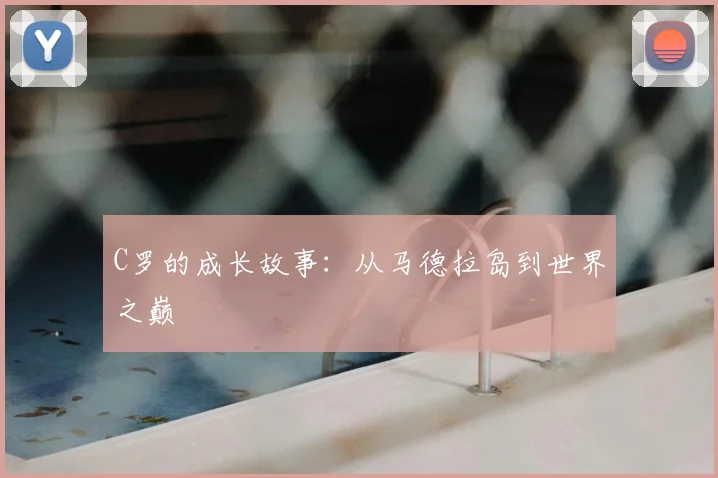 C罗的成长故事：从马德拉岛到世界之巅