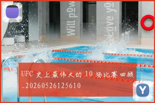 UFC 史上最伟大的 10 场比赛回顾_20260526125610
