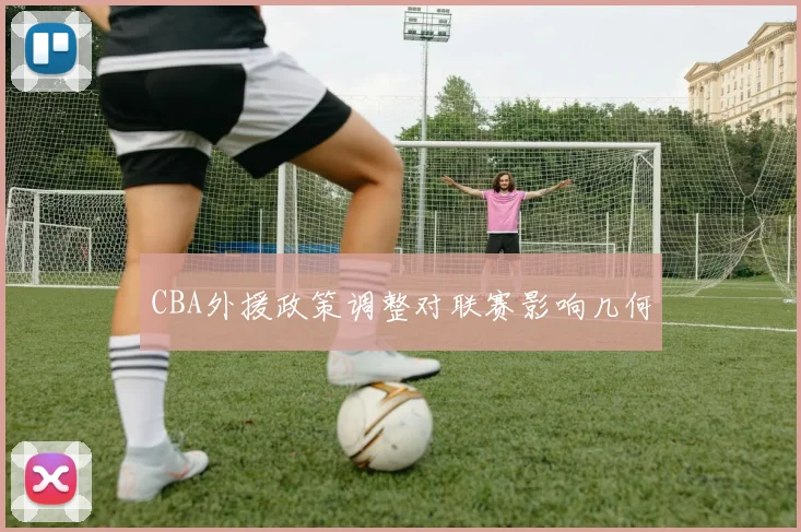 CBA外援政策调整对联赛影响几何
