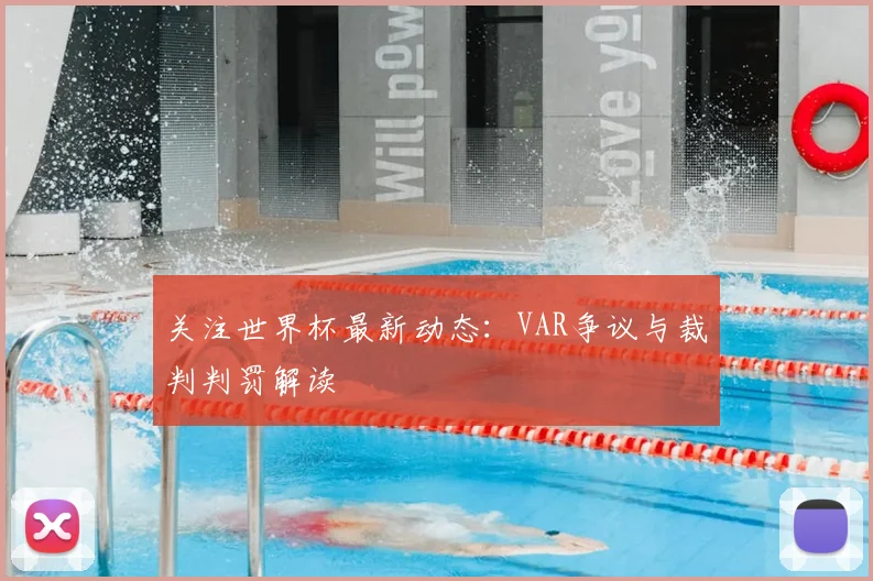 关注世界杯最新动态：VAR争议与裁判判罚解读