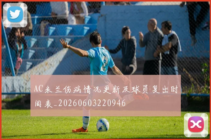 AC米兰伤病情况更新及球员复出时间表_20260603220946