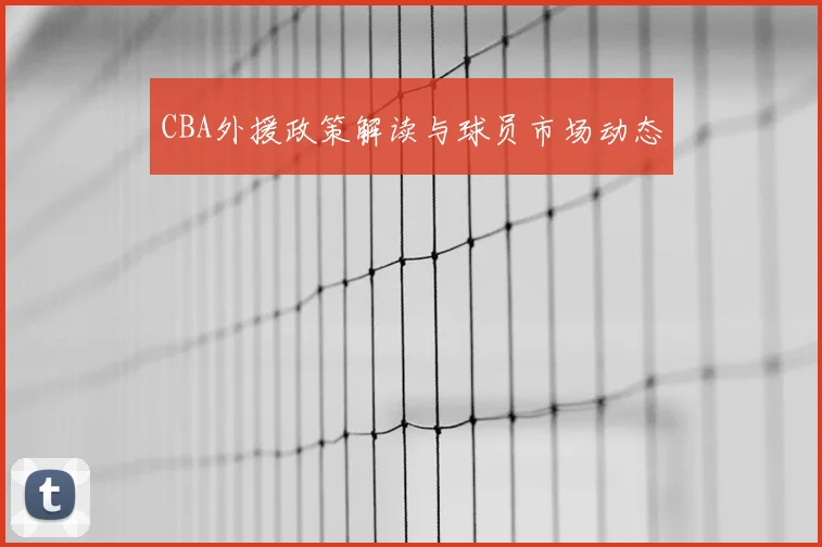 CBA外援政策解读与球员市场动态