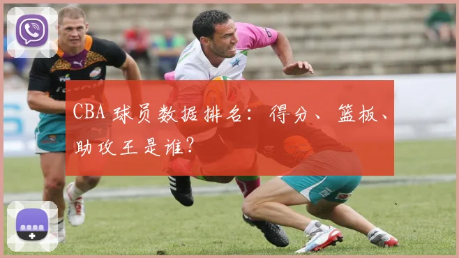 CBA 球员数据排名：得分、篮板、助攻王是谁？
