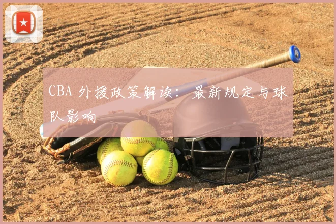 CBA 外援政策解读：最新规定与球队影响
