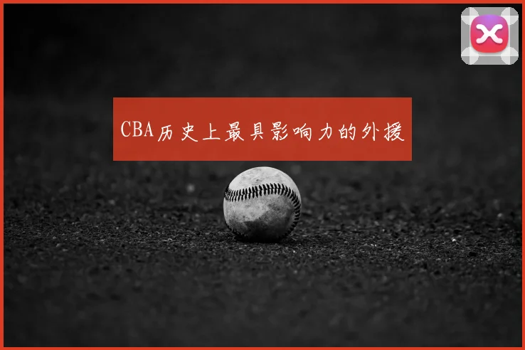 CBA历史上最具影响力的外援