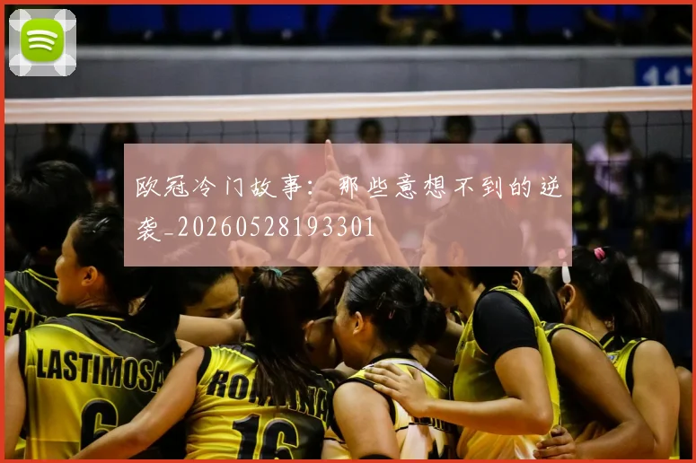 欧冠冷门故事:那些意想不到的逆袭_20260528193301